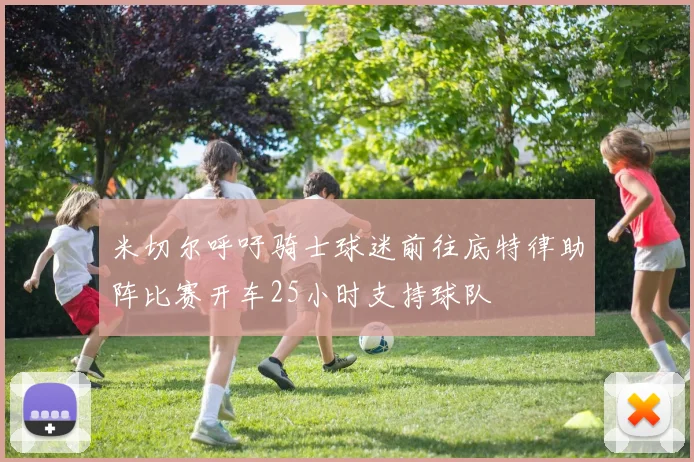 米切尔呼吁骑士球迷前往底特律助阵比赛开车25小时支持球队